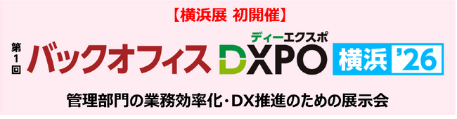 【横浜展 初開催】第1回バックオフィスDXPO横浜'26　管理部門の業務効率化・DX推進のための展示会