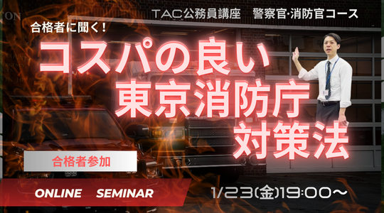 【TAC警察官・消防官（消防士）】「合格者に聞く！コスパのイイ東京消防庁対策法とは？」を1/23（金）にオンラインで開催！