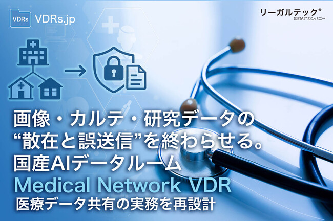 画像・カルテ・研究データの“散在と誤送信”を終わらせる。国産AIデータルーム「リーガルテックVDR」が医療データ共有の実務を再設計