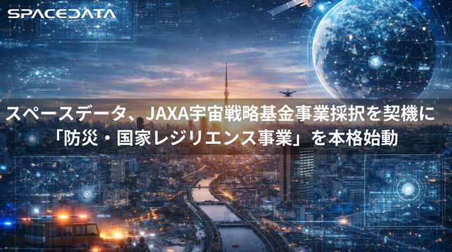 スペースデータ、JAXA宇宙戦略基金事業採択を契機に「防災・国家レジリエンス事業」を本格始動