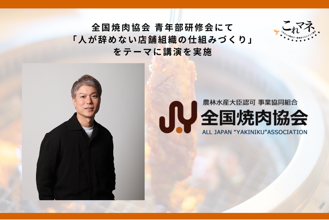 全国焼肉協会 青年部研修会にて「人が辞めない店舗組織の仕組みづくり」をテーマに講演を実施～人手不足時代を勝ち抜く。採用に頼らない“組織の土台づくり”を全国の店舗ビジネスへ展開～