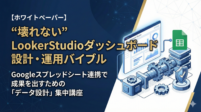 【脱・エクセル集計地獄】Googleスプレッドシート×Looker Studioで実現する「壊れない」レポート自動化。設計・運用バイブルを無料公開