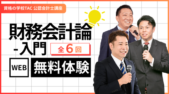 資格取得の第一歩！公認会計士を目指す人のための『財務会計論-入門』、待望の無料Web体験講座が開講【TAC公認会計士講座】