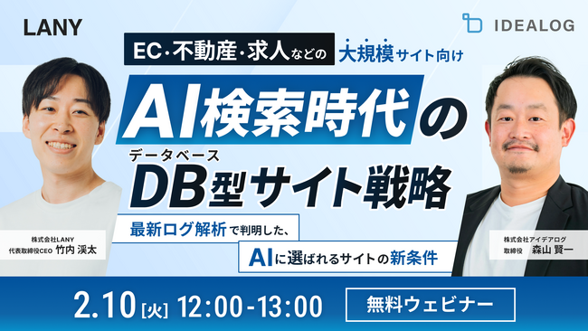 【無料共催ウェビナー】大規模サイト向け｜AI検索時代のデータベース型サイト戦略｜最新ログ解析で判明した、AIに「選ばれる」サイトの新条件（LANY×アイデアログ）を2/10(火)に開催