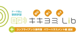 聴くと読むで学ぶコンプライアンス教材「キキヨミ Lib」に「コンプライアンス事件簿 パワーハラスメント編」を追加　―全20編のラインナップが利用可能に―