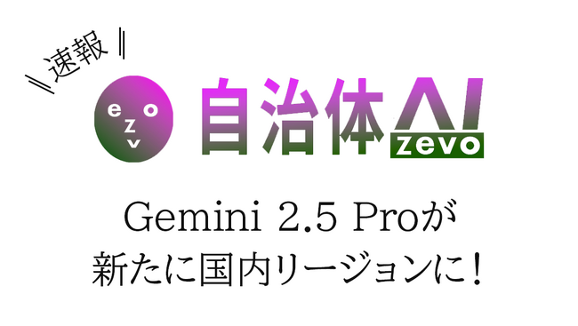 【自治体AI zevo】Gemini 2.5 Proが本日2026年2月3日（火曜日）より日本リージョンでの提供開始！国内リージョンの生成AIモデルの選択肢が増加・既存モデルから切り替え