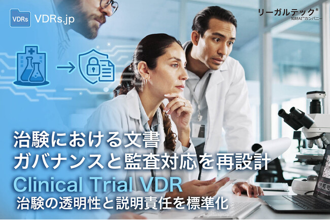 治験における文書ガバナンスと監査対応を再設計。国産AIデータルーム「リーガルテックVDR」で、治験の透明性と説明責任を標準化