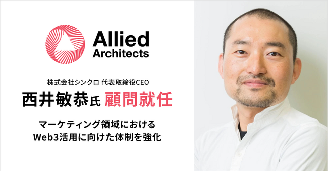 アライドアーキテクツが顧問にシンクロ代表取締役CEO西井敏恭氏を迎えマーケティング領域におけるWeb3活用に向けた体制を強化