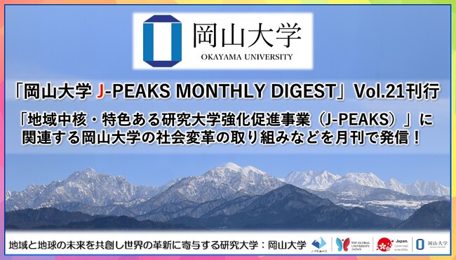 「岡山大学 J-PEAKS MONTHLY DIGEST」Vol.21刊行～「地域中核・特色ある研究大学強化促進事業（J-PEAKS）」に関連する岡山大学の社会変革の取り組みなどを月刊で発信！～
