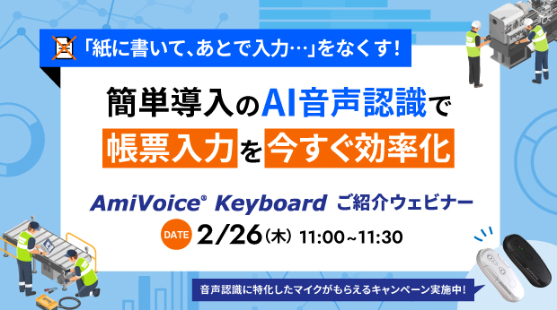 【オンラインセミナー】紙に書いて、あとで入力…をなくす！簡単導入のAI音声認識で帳票入力を今すぐ効率化　AmiVoice Keyboard ご紹介セミナー【2月26日（木）開催】