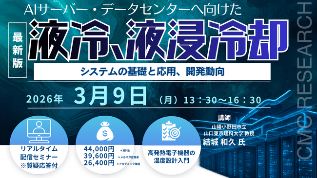 【ライブ配信/ZOOM】「AIサーバー・データセンターへ向けた液冷、液浸冷却システムの基礎と応用、開発動向」セミナー開催！3月9日（月）主催：(株)シーエムシー・リサーチ