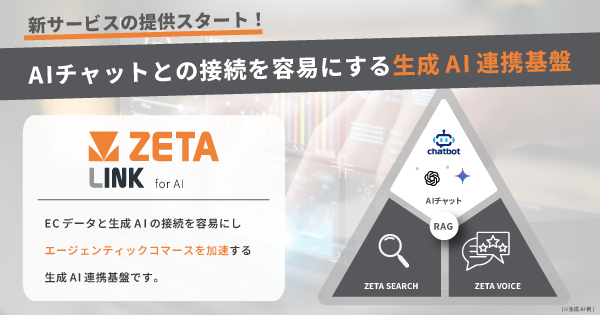 ZETA、生成AIとの連携基盤製品「ZETA LINK for AI」を提供開始。商品検索エンジン、クチコミ・Q&Aエンジンと生成AIの接続を容易に実現し、エージェンティックコマースを加速