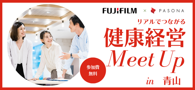富士フイルム×パソナリアルでつながる健康経営Meet Up in 青山【2月27日（金）開催】