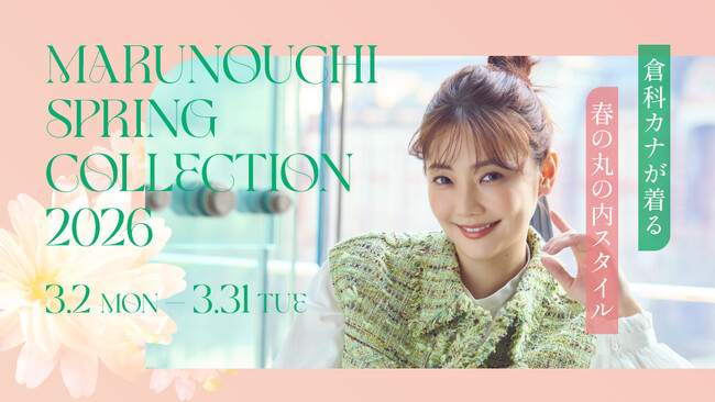 倉科カナが着る　春の‘’丸の内‘’スタイル　「MARUNOUCHI SPRING COLLECTION 2026」　2026年3月2日(月)～3月31日(火)開催