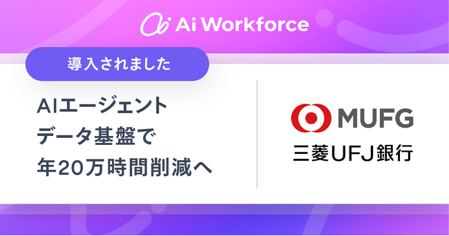 LayerXが開発する「Ai Workforce」、三菱ＵＦＪ銀行に行内外データと連携したAIエージェントデータ基盤を提供開始。提案書自動生成により、年間20万時間の削減を目指す