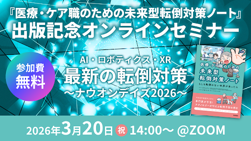 【看護・工学・開発のスペシャリストが集結！最新テクノロジーで変わる未来のケア】「AI、ロボティクス、XR　最新の転倒対策～ナウオンデイズ2026～」無料オンラインセミナー開催