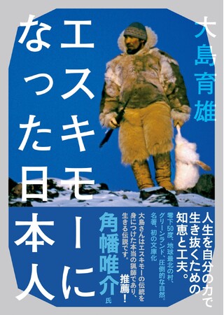 グリーンランド、地球最北の村で伝説の猟師になった大島育雄の名著『エスキモーになった日本人』がついに復刊！