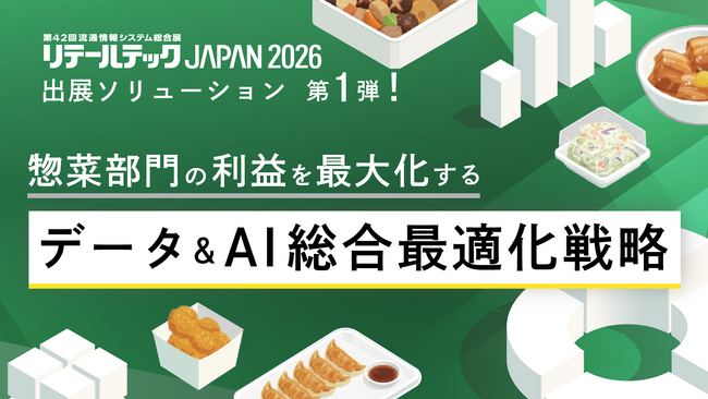 【リテールテックJAPAN 2026】出展ソリューション第1弾！惣菜部門の利益を最大化する「データ＆AI総合最適化戦略」を公開！