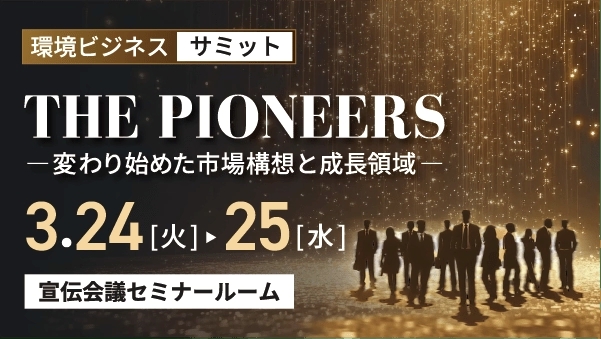 太陽光・サステナビリティ経営・蓄電所・資源循環のパイオニア達が集結！　脱炭素・GXビジネスの“本質”をつかむ『環境ビジネスサミット THE PIONEERS』無料申し込み受付開始