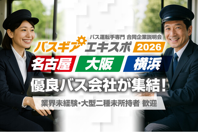 バス運転手専門の合同企業説明会『バスギアエキスポ2026』第一弾は【名古屋・大阪・横浜】にて全国の優良バス会社が集結！！