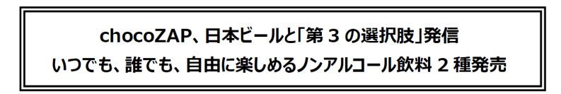 chocoZAP、日本ビールと「第3の選択肢」発信 
 いつでも、誰でも、自由に楽しめるノンアルコール飲料2種発売