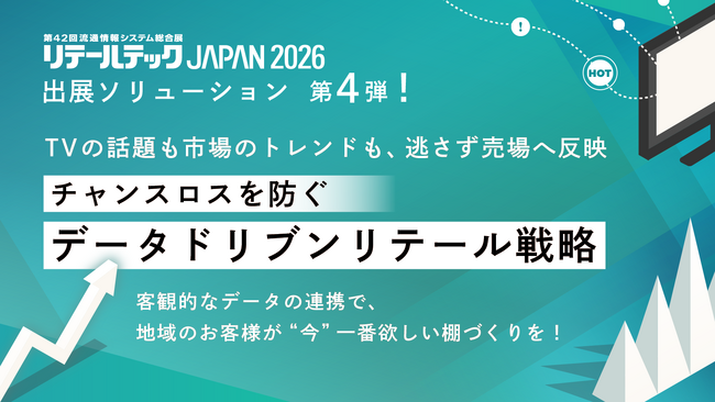 【リテールテックJAPAN 2026】出展ソリューション第4弾！TVの話題も市場のトレンドも、逃さず売場へ反映。チャンスロスを防ぐ「データドリブンリテール戦略」を公開