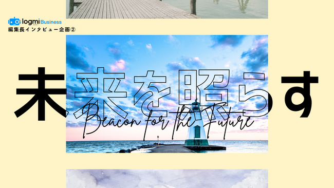 ログミーBusiness、編集長インタビュー企画第2弾「未来を照らす」を公開