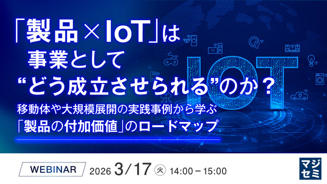 『「製品×IoT」は事業として“どう成立させられる”のか?』というテーマのウェビナーを開催