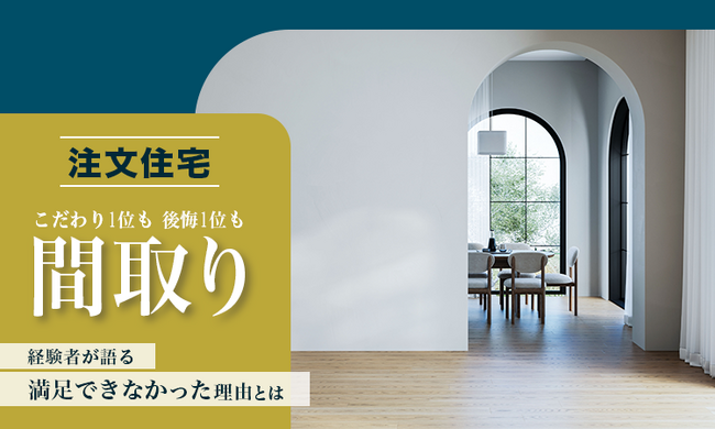 【注文住宅】こだわり1位も後悔1位も「間取り」。経験者が語る