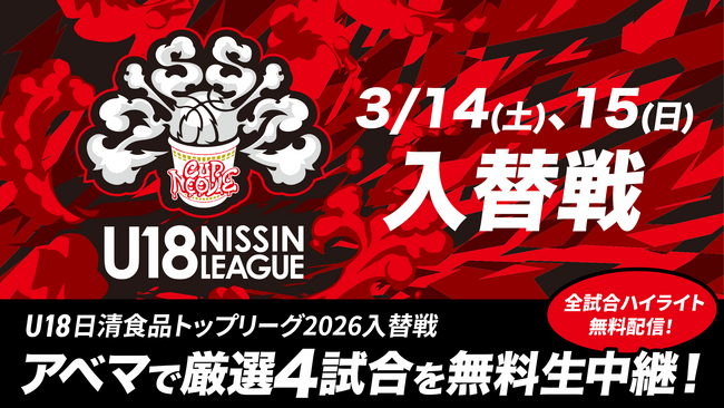 未来のスター選手たちがU18日清食品トップリーグ出場をかけて激突！大会史上初となる「入替戦」を実施／「ABEMA」にてバスケットボール『U18日清食品トップリーグ2026入替戦』厳選4試合を無料生中継