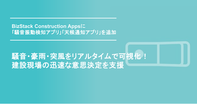 騒音・豪雨・突風をリアルタイムで可視化!建設現場の迅速な意思決定を支援