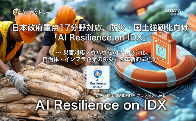 日本政府重点17分野対応、AIファクトリー、防災・国土強靭化向け「AI Resilience on IDX」を展開！　～災害対応ノウハウをAIナレッジ化、自治体・インフラ企業の防災力を革新的に強化～