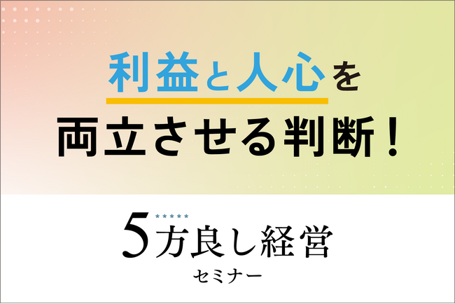 【4月2日開催】利益と人心を両立させる判断! 「5方良し経営セミナー」を開催