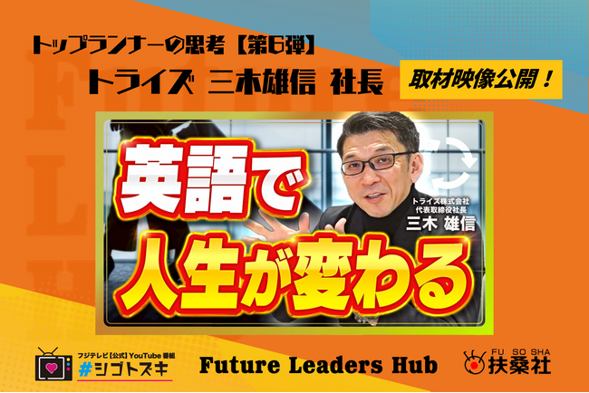 扶桑社の新経済メディア「Future Leaders Hub」、‟トップランナーの思考”【第6弾】を公開。トライズ株式会社 代表取締役社長三木雄信氏の働く本質に迫る