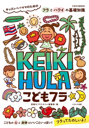 子どもの心と身体にいいこといっぱい！ おすすめの習いごと「フラ」 親子で学ぶフラとハワイの基礎知識『こどもフラ KEIKI HULA キッズ&パパママのためのフラとハワイの基礎知識』発売