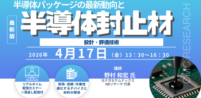 【ライブ配信/Zoom】「半導体パッケージの最新動向と半導体封止材の設計・評価技術」セミナー開催！4月17日（金）主催：(株)シーエムシー・リサーチ