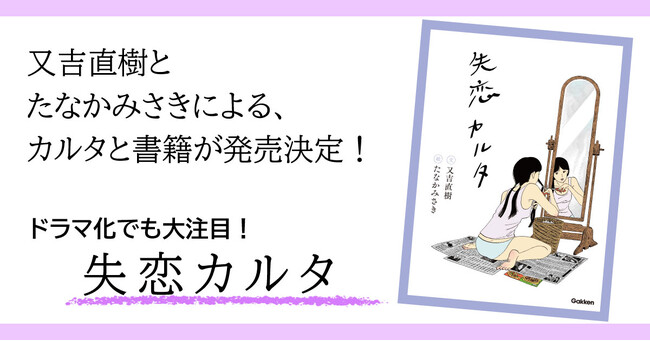お笑い芸人で芥川賞作家の又吉直樹と、人気イラストレーター・たなかみさきによる豪華コラボ「失恋カルタ」。実写ドラマ化でも話題の本作の、カルタと書籍の発売が決定！
