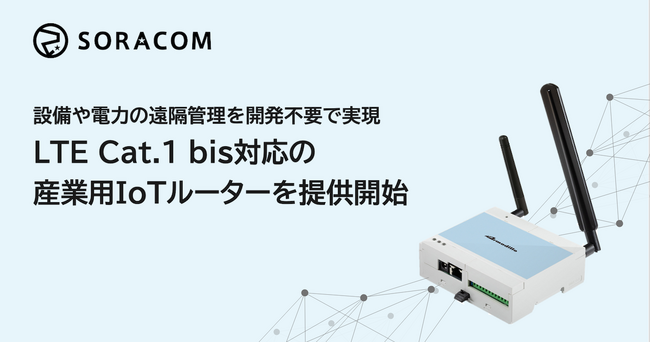 設備や電力の遠隔管理を開発不要で実現、LTE Cat.1 bis対応の産業用IoTルーターをSORACOM IoTストアで提供開始