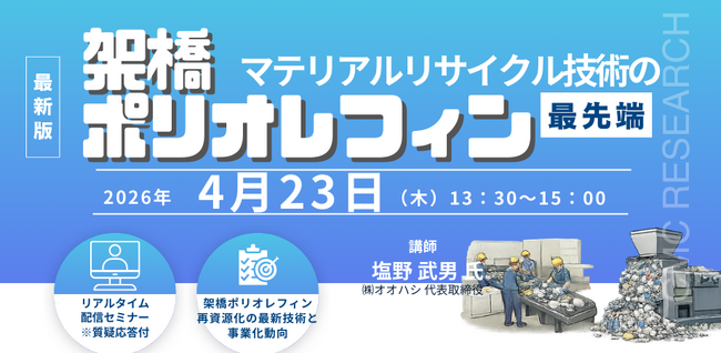 【ライブ配信/ZOOM】「架橋ポリオレフィンのマテリアルリサイクル技術の最先端」セミナー開催！　4月23日（木）主催：(株)シーエムシー・リサーチ