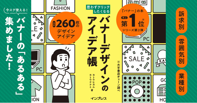 デザイナー、広告運用者、Web担当者必見！ もうネタ切れに悩まない、現場ですぐに使えるバナーアイデアを収録した『思わずクリックしたくなる バナーデザインのアイデア帳』を3月19日（木）に発売