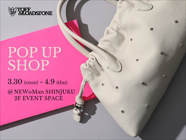 【TOFF&LOADSTONE】ニュウマン新宿　2F イベントスペースにて3月30日(月)よりPOP UP SHOPを開催