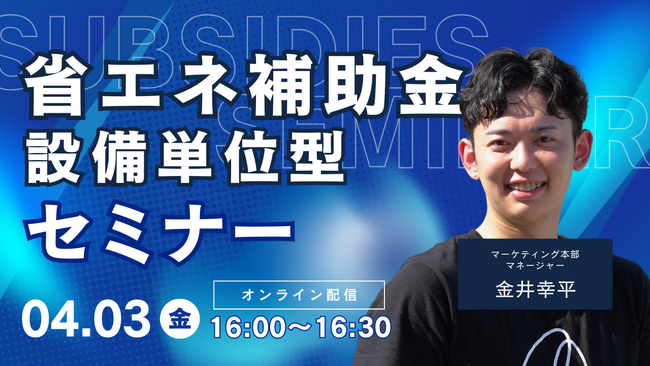 【4/3(金)16:00開催】省エネ補助金・設備単位型セミナー(オンライン・無料)