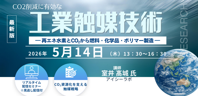 【ライブ配信/Zoom】「CO2削減に有効な工業触媒技術― 再エネ水素とCO2から燃料・化学品・ポリマー製造 ―」セミナー開催！5月14日（木）主催：(株)シーエムシー・リサーチ
