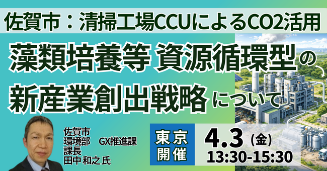 【JPIセミナー】佐賀市「清掃工場CCUによるCO2活用、藻類培養等 資源循環型の新産業創出戦略について」4月3日(金)＜東京開催＞