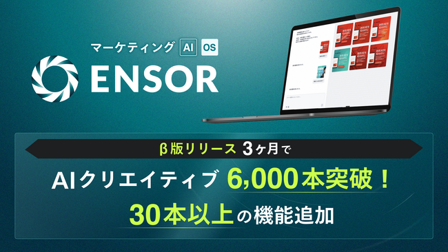 マーケティングAI OS「ENSOR」、β版リリース3ヶ月でAI生成クリエイティブ6,000本突破 ── 30本以上の機能で広告・LP・データ分析まで一気通貫で
