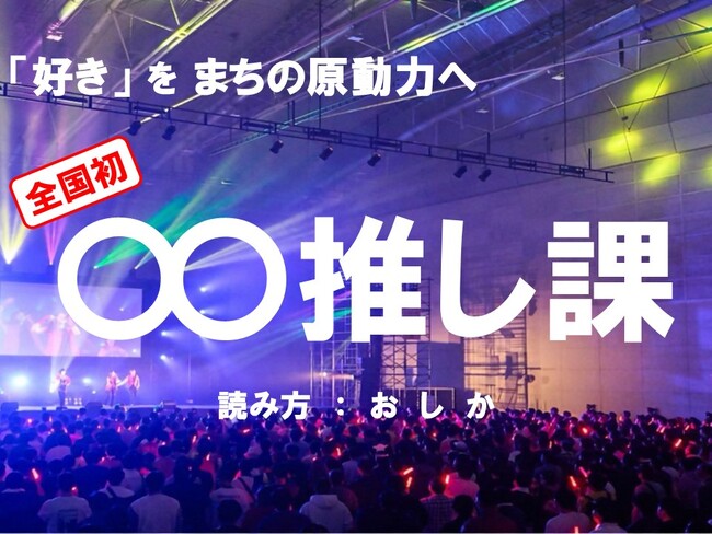 【全国初の組織誕生！】「好き」をまちの原動力に。○○推し課を新設します