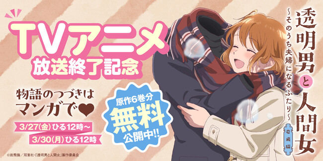 『透明男と人間女』TVアニメ放送終了記念で物語のつづきが読める６.巻分無料公開！描き下ろしイラスト＆著者コメント到着!!33円＆88円電子キャンペーンも♪