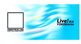 2つのフェスが同時開催!「CENTRAL×Live!横浜」4/3(金)~5(日)開催 2つのフェスが同時開催!「CENTRAL×Live!横浜」4/3(金)~5(日)開催