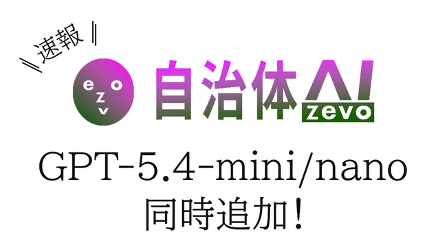 【GPT‑5.4-mini/nano】自治体AI zevoにて2026年3月27日より提供開始！