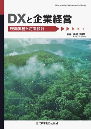 ビジネスパーソンは、次の時代に向かって何をどう判断すべきか？ 『DXと企業経営-現場実務と将来設計-』発行